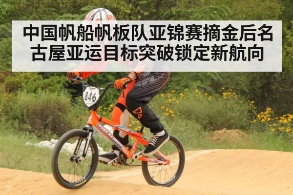 中国帆船帆板队亚锦赛摘金后名古屋亚运目标突破锁定新航向