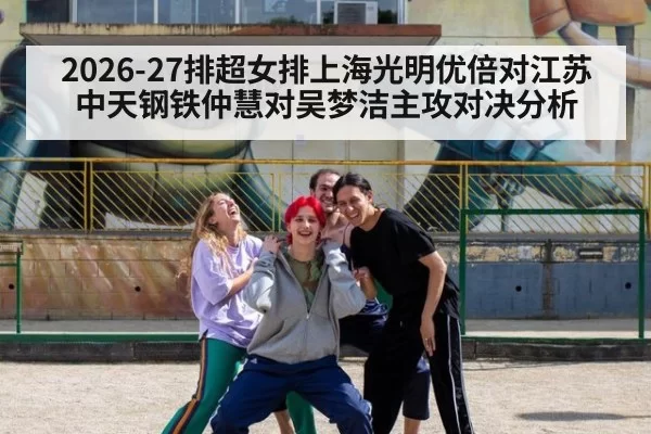 2026-27排超女排上海光明优倍对江苏中天钢铁仲慧对吴梦洁主攻对决分析